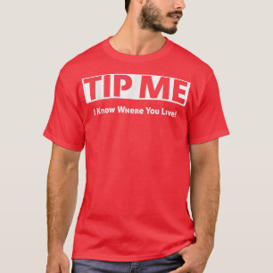 Tip Me, I Know Where You Live, Rideshare and Deliv T-Shirt