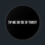 Tip me or die of thirst 7.5 cm round badge<br><div class="desc">Bartender button,  tip me or die of thirst</div>