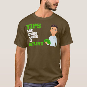 Tips are rising makes me smiling T-Shirt