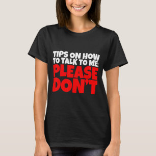 Tips On How To Talk To Me  Please Don't   T-Shirt
