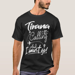 Tirana Is Calling and I Must Go Albania Travel T-Shirt