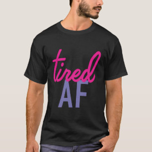 Tired Af T-Shirt