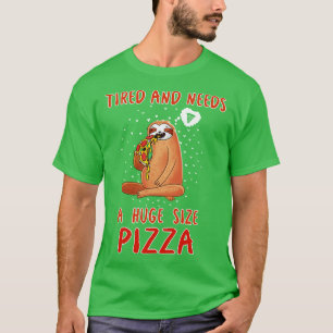 Tired And Needs A Huge Size Pizza T-Shirt