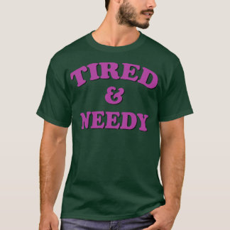 tired and needy 1 T-Shirt