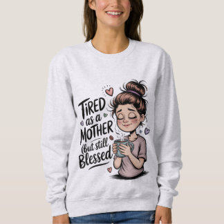 Tired as a mother but still blessed, funny mum sweatshirt