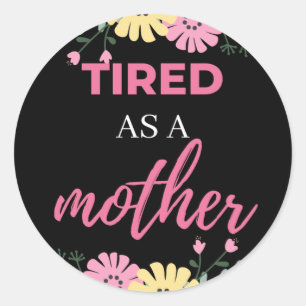 Tired As A Mother Classic Round Sticker