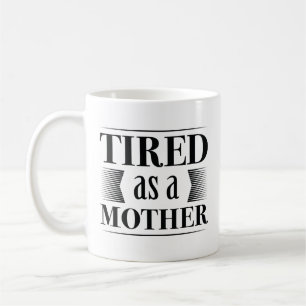 Tired As A Mother Coffee Mug