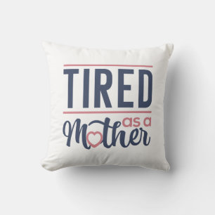 Tired As A Mother Cushion