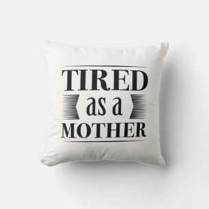 Tired As A Mother Cushion