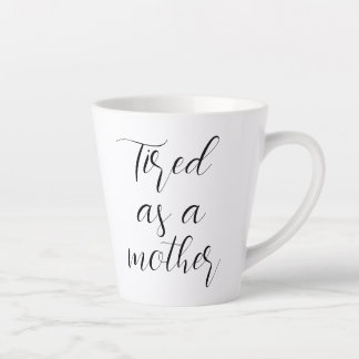 Tired as a mother latte mug