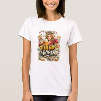 Tired as a Mother - Mother's Day T-Shirt