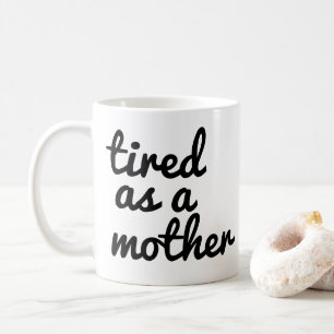 Tired As A Mother Mug   Funny Mum Mug 