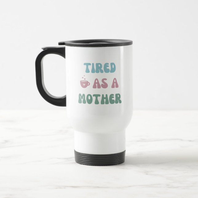 Tired as a Mother - Mum Gift - Tumbler Travel Mug (Left)