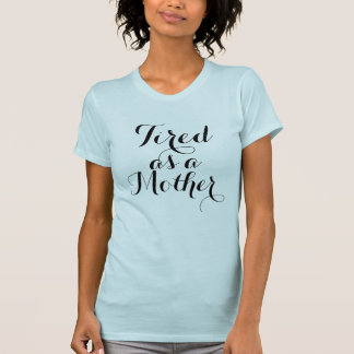 Tired as a Mother Shirt