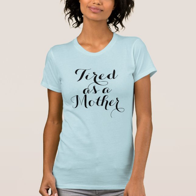 Tired as a Mother Shirt (Front)