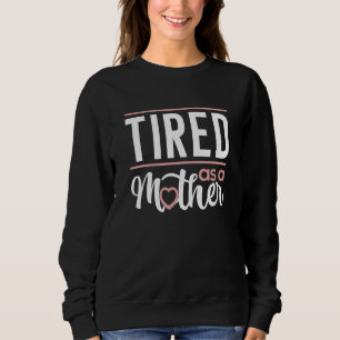 Tired As A Mother Sweatshirt