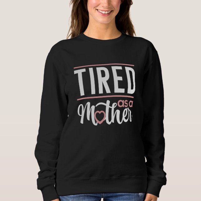 Tired As A Mother Sweatshirt (Front)