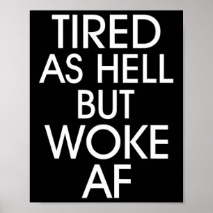 Tired As Hell Woke Af Anti Trump Anti Trump Poster