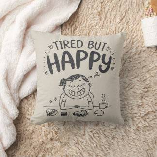 Tired But Happy Throw Pillow - Cute & Funny Pillow