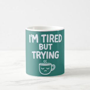 Tired But Trying – Funny Relatable Mood Design Coffee Mug