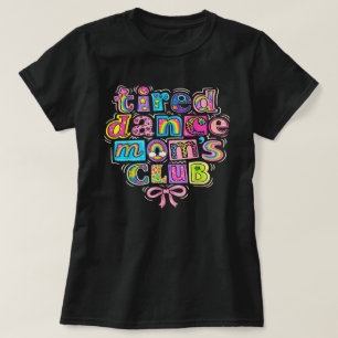 Tired Dance Moms Club Mama Mummy Happy Mother's Da T-Shirt