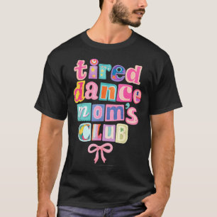 Tired Dance Moms Club Mama Mummy Happy Mothers Day T-Shirt