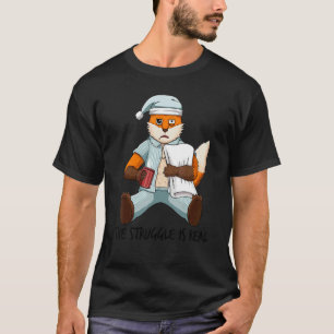 Tired Fox Lazy The Struggle Is Real Getting Out Of T-Shirt