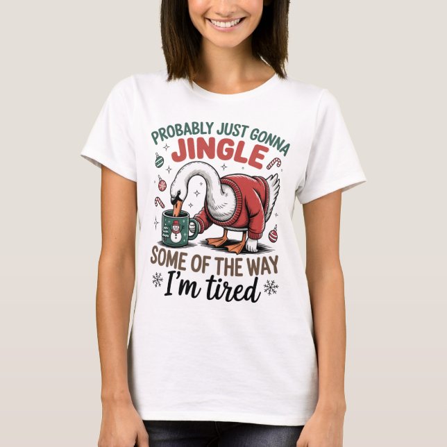 Tired Goose Jingle Some Of The Way Funny Christmas T-Shirt (Front)