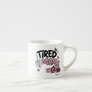 Tired Moms Club Funny Coffee Lover Mum Typography Espresso Cup