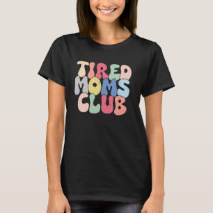 Tired Moms Club Funny Mother's Day Mum Life Exhaus T-Shirt