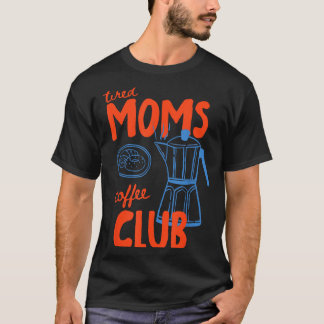 Tired moms coffee club mum life happy mother's day T-Shirt