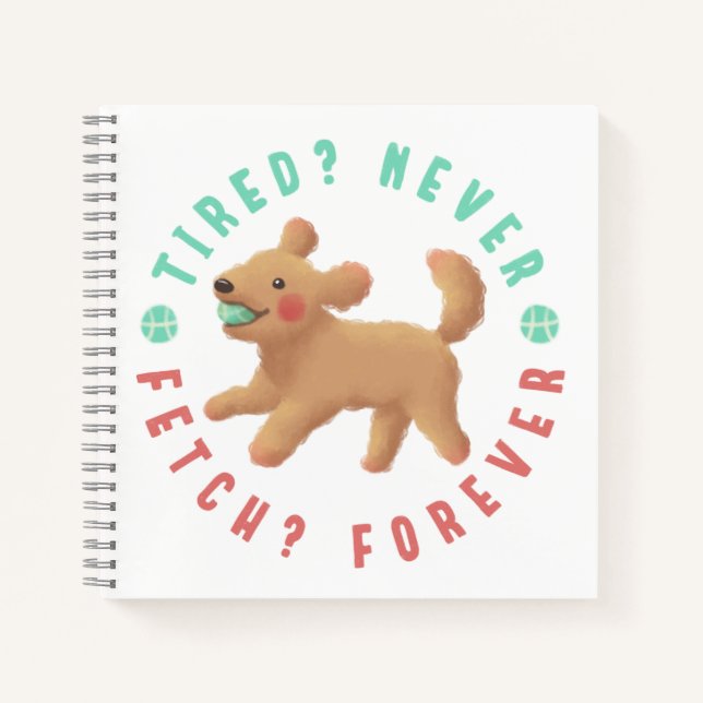 Tired? Never. Fetch? Forever. Goldendoodle  Notebook (Front)