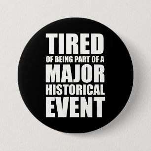 Tired Of Being Part Of A Major Historical Event 7.5 Cm Round Badge