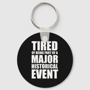 Tired Of Being Part Of A Major Historical Event Key Ring