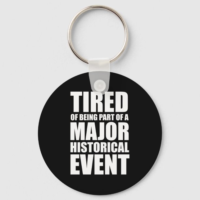 Tired Of Being Part Of A Major Historical Event Key Ring (Front)