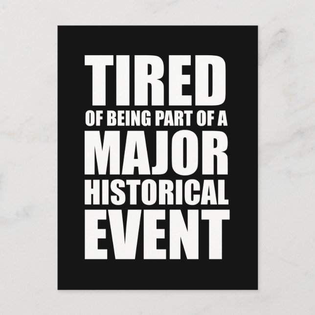 Tired Of Being Part Of A Major Historical Event Postcard (Front)