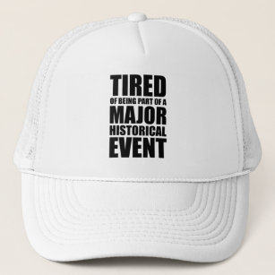 Tired Of Being Part Of A Major Historical Event Trucker Hat