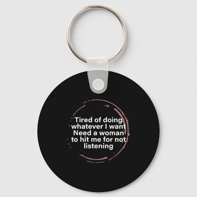 Tired Of Doing Whatever I Want Need A Woman Hit Me Key Ring (Front)