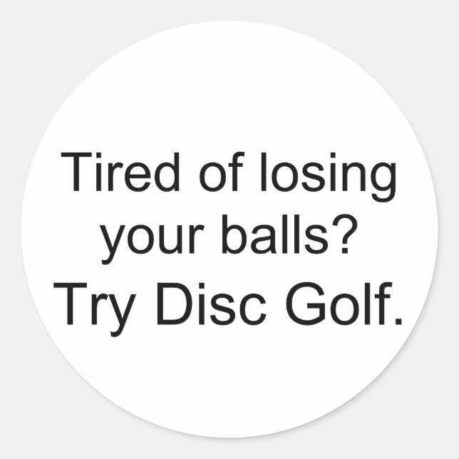 Tired of losing your balls?Try Disc Golf. Classic Round Sticker (Front)