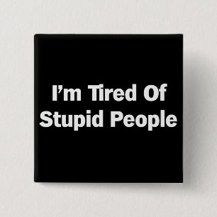 Tired of Stupid People 15 Cm Square Badge