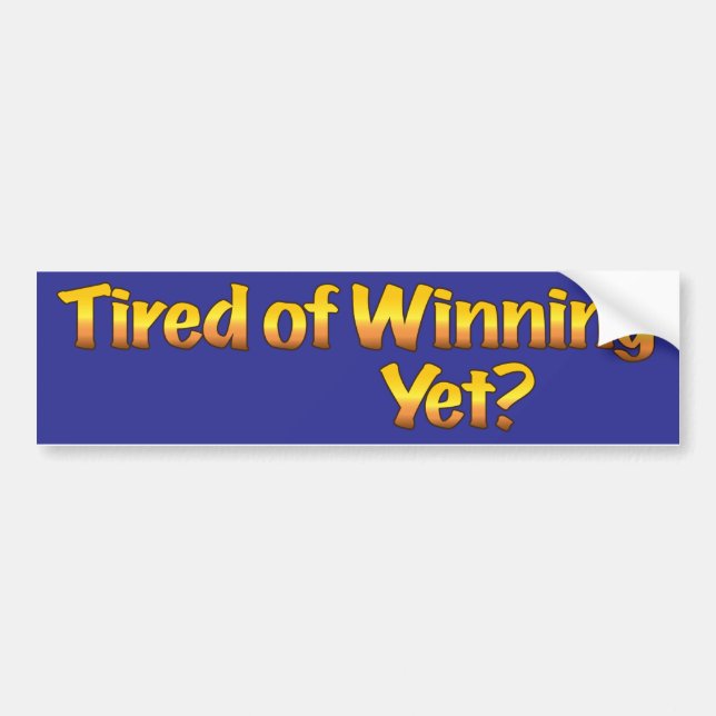 Tired of Winning, Yet? Bumper Sticker (Front)