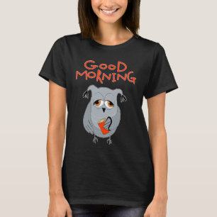 tired owl Morning grouch colleagues Good morning T-Shirt