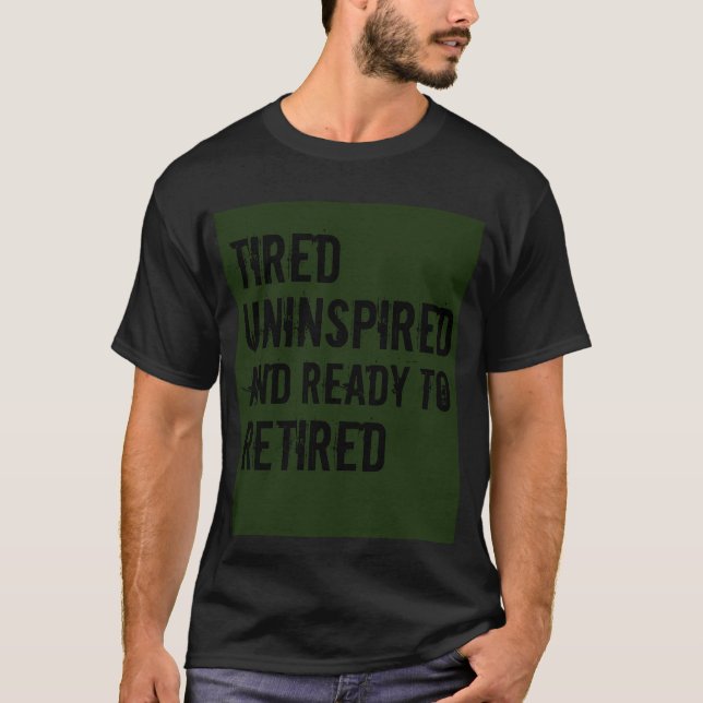 Tired uninspired and Ready to retired Humour T-Shirt (Front)