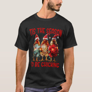 Tis The Season To Be Chicking Chicken Santa Hat Xm T-Shirt