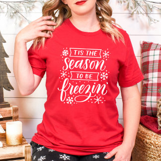 Tis the Season to Be Freezin' Christmas Winter T-Shirt