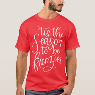 Tis' The Season To Be Freezin' Funny Christmas T-S T-Shirt