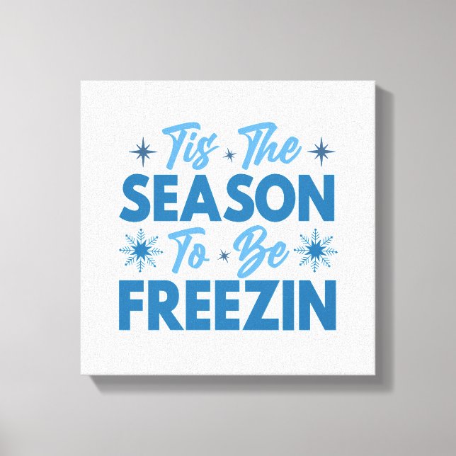 Tis the Season to Be Freezin - Winter Fun Canvas Print (Front)