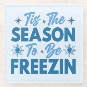 Tis the Season to Be Freezin - Winter Fun Glass Coaster
