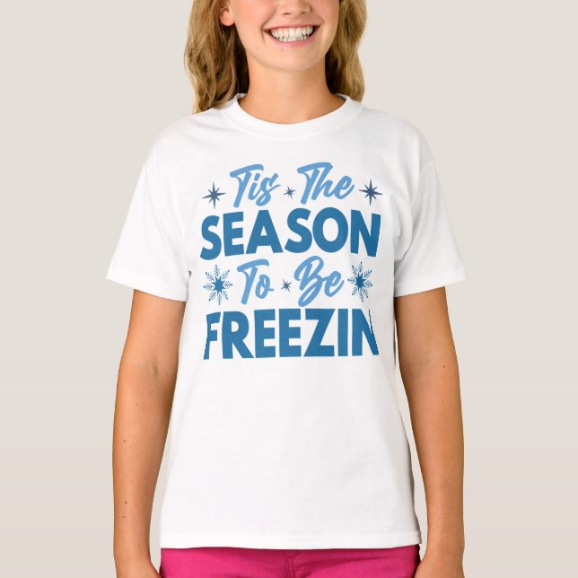 Tis the Season to Be Freezin - Winter Fun T-Shirt (Front)