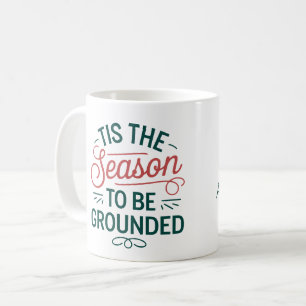 'Tis The Season to be Grounded' - Customisable Coffee Mug